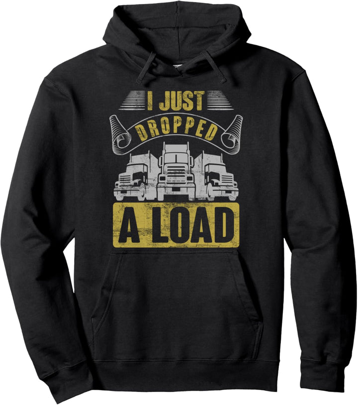 i just dropped a load Lastkraftwagen Transporter Fernfahrer Pullover Hoodie