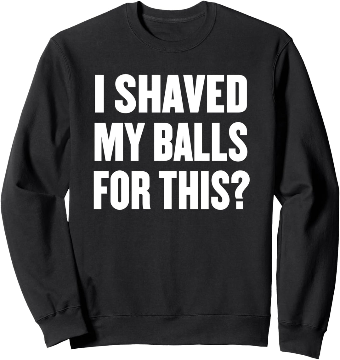 Ich rasierte meine Bälle für dieses lustige Zitat Geschenk Sweatshirt