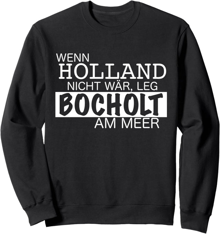 Wenn Holland nicht wär, leg Bocholt am Meer Sweatshirt