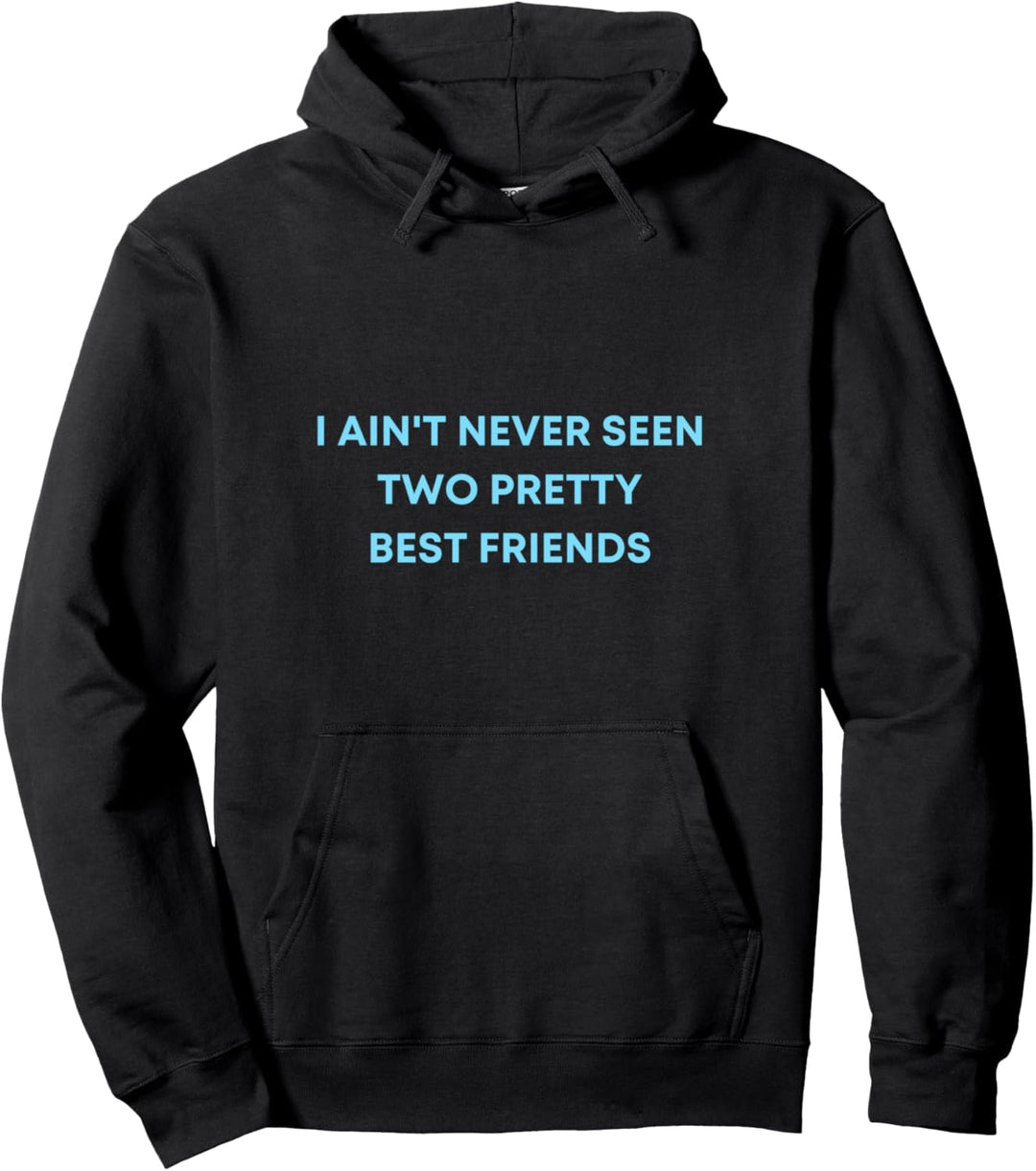 Funny I Ain't Never Seen Two Pretty Best Friends Girl Gift Pullover Hoodie