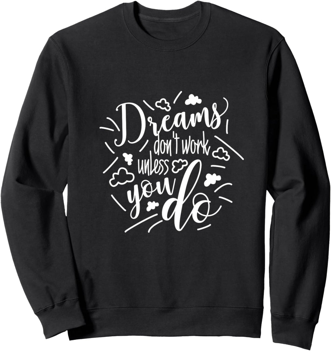 Träume funktionieren nicht, wenn du es nicht tust Sweatshirt