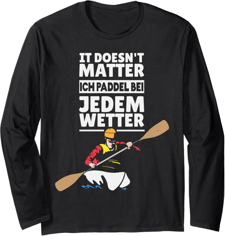 Ich Paddel bei jedem Wetter - Kajaker Kanute Paddler Langarmshirt