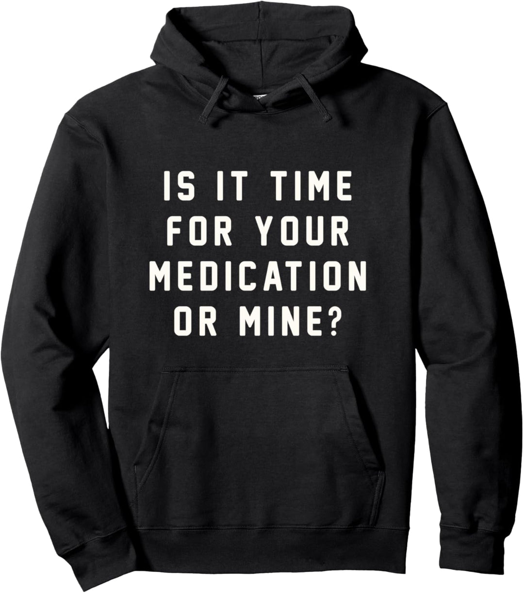Funny sarcastic say time for your medication Pullover Hoodie