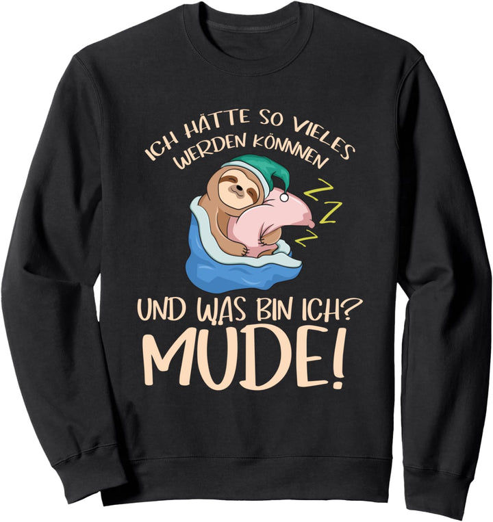 Ich Hätte So Vieles Werden Können Und Was Bin Ich? Müde Sweatshirt