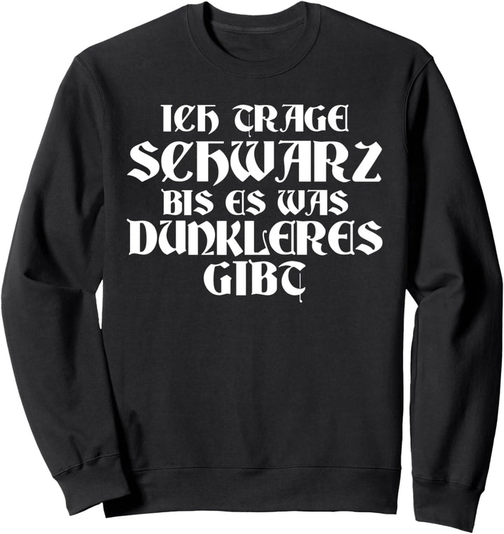 Ich trage schwarz bis es was dunkleres gibt Sweatshirt