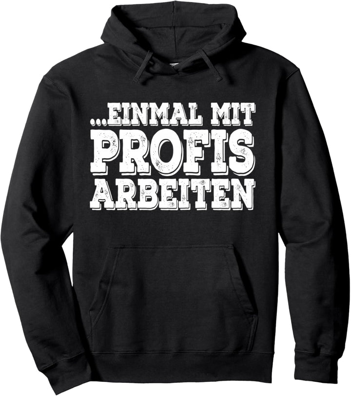 Einmal Mit Profis Arbeiten Arbeitskleidung Für Handwerker Pullover Hoodie