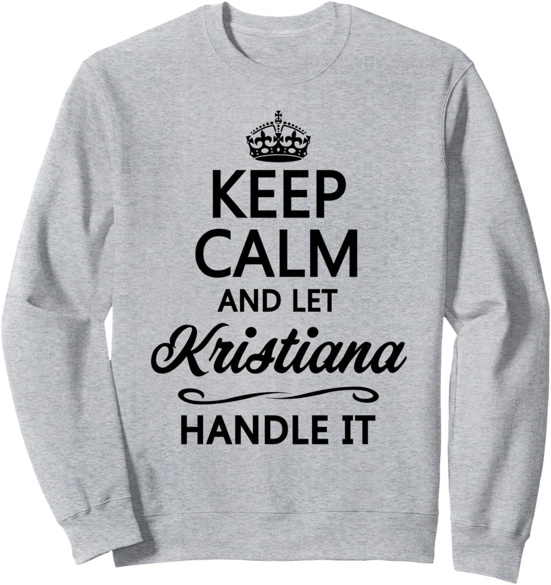 KEEP CALM and let KRISTIANA Handle It | Funny Name Gift - Sweatshirt