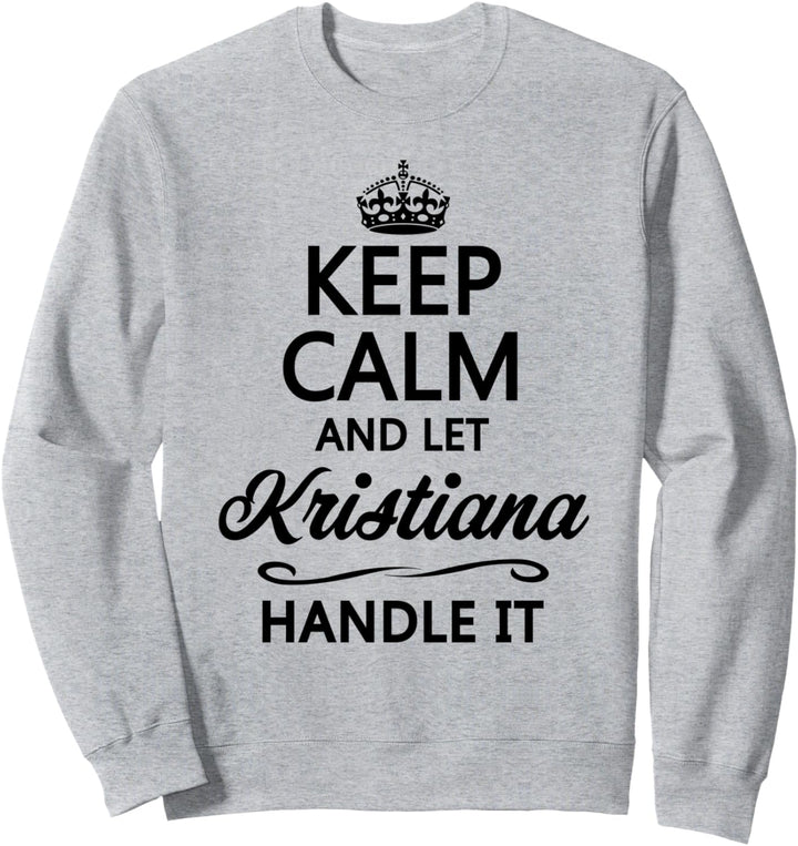 KEEP CALM and let KRISTIANA Handle It | Funny Name Gift - Sweatshirt