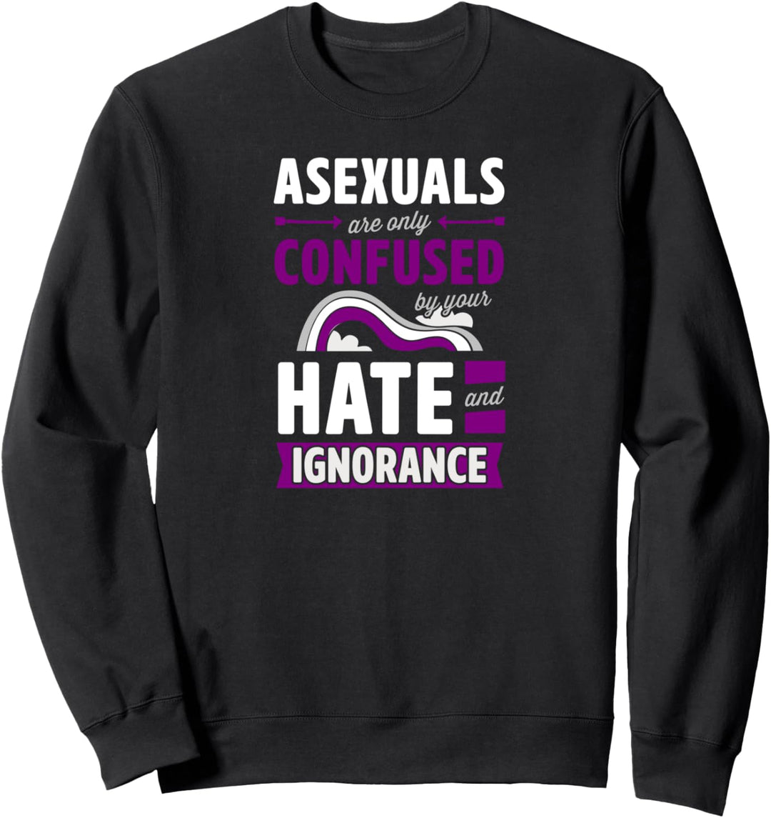 Asexuals Are Only Confused By Your Hate and Ignorance Sweatshirt