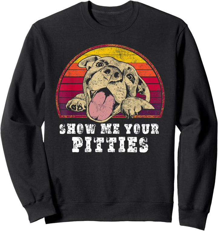 Show Me Your Pitties - Funny Pitbull Lovers Sweatshirt