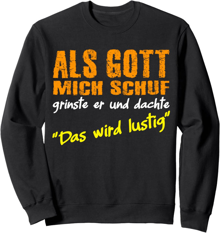 Als Gott mich schuf grinste er, witziges Spruch Sweatshirt