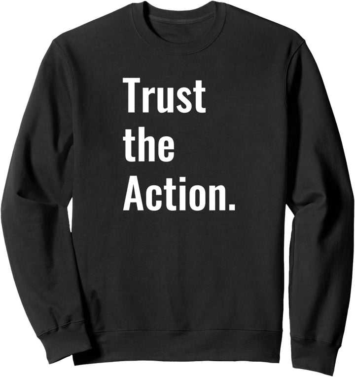 Trust the Action. Sweatshirt