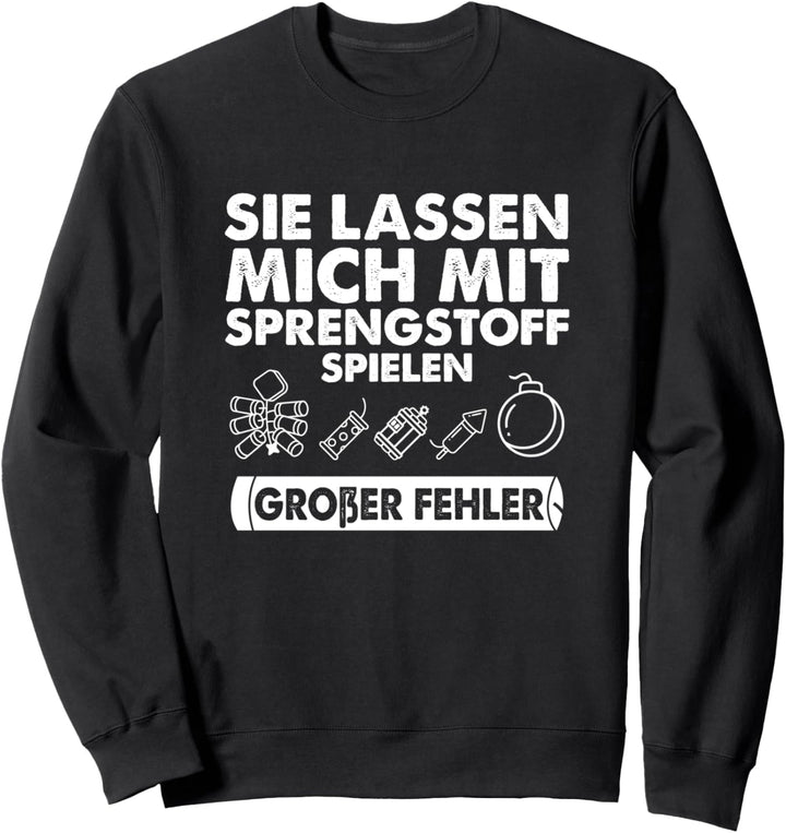 Sie lassen mich mit Sprengstoff Spielen - Grosser Fehler Sweatshirt