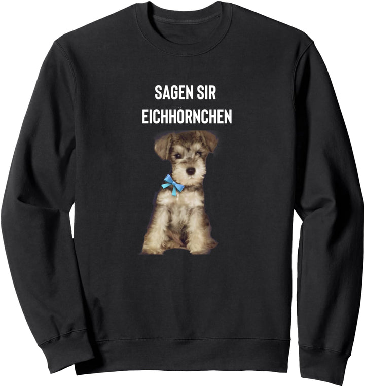 Zwergschnauzer Sagen Sie Eichhörnchen Sweatshirt