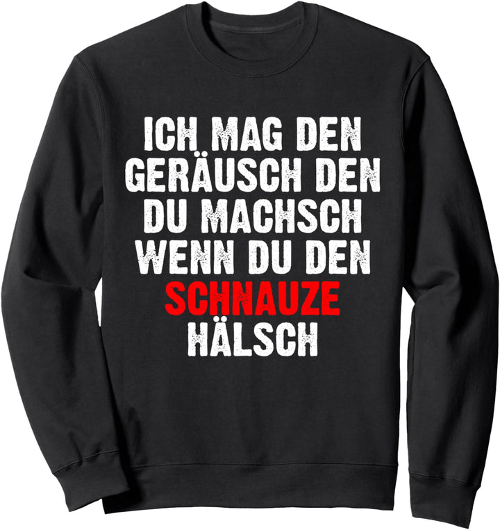 Ich mag den Geräusch den du MACHSCH wenn den schnauze Hälsch Sweatshirt
