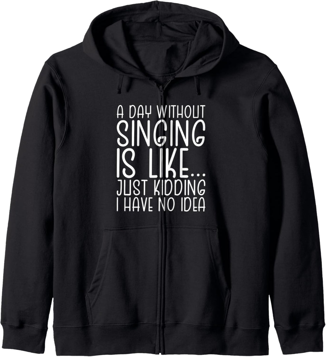 A day without singing is like - Just kidding I have no idea Kapuzenjacke