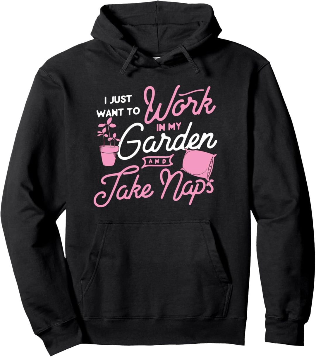 I Just Want To Work In My Garden And Take Naps Cute Funny Pullover Hoodie