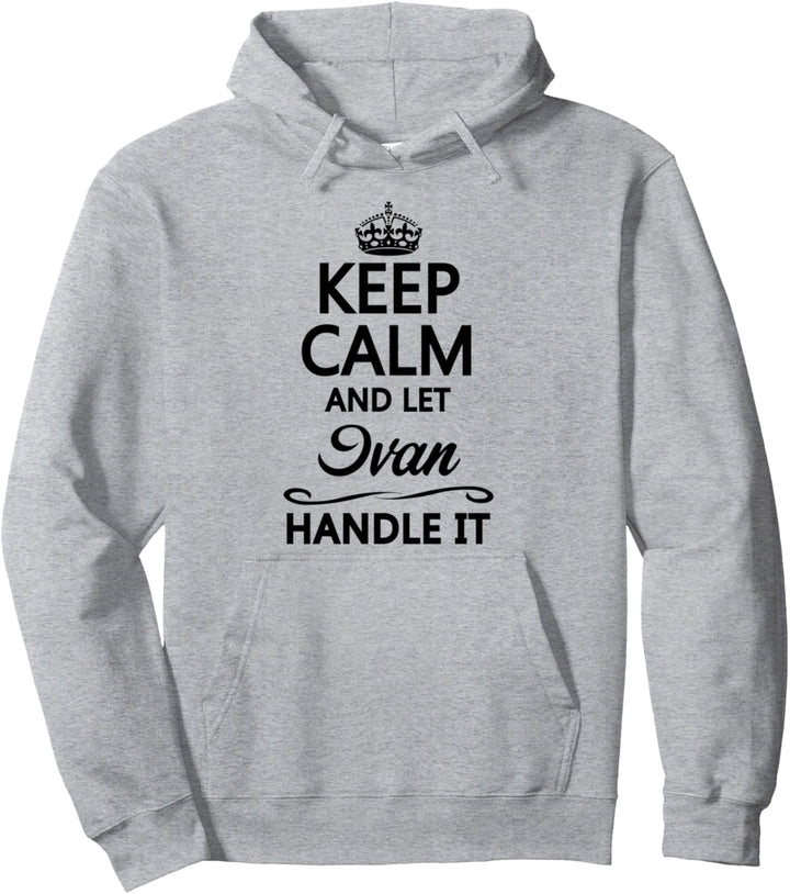 KEEP CALM and let IVAN Handle It | Funny Name Gift - Pullover Hoodie