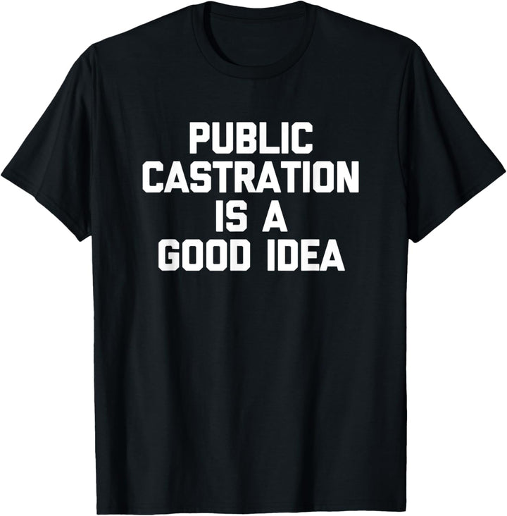 Public Castration Is A Good Idea Shirt Lustiger Spruch Feminist T-Shirt