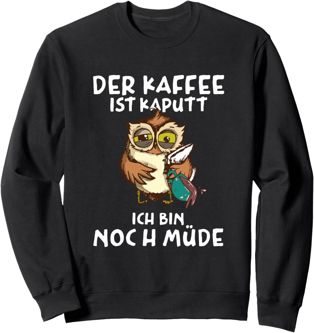 Der Kaffee ist kaputt Eule Kaffee Tasse Morgenmuffel Sweatshirt