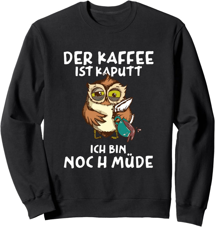 Der Kaffee ist kaputt Eule Kaffee Tasse Morgenmuffel Sweatshirt