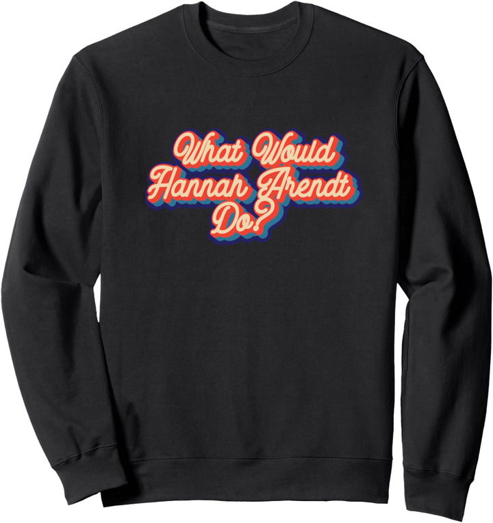 Was würde Hannah Arendt tun? Sweatshirt