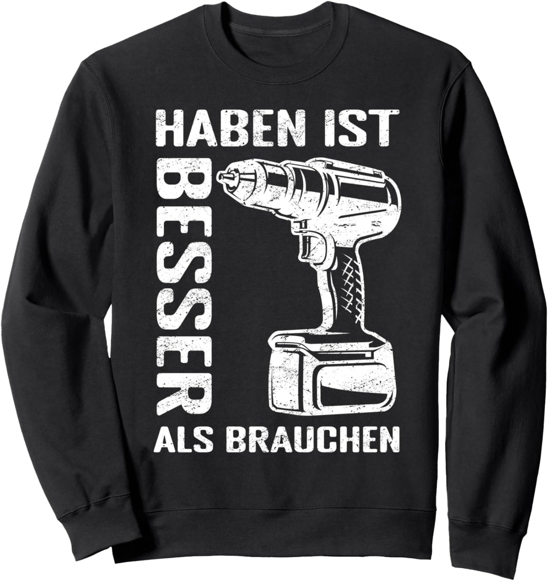 Haben ist Besser als Brauchen Handwerker Heimwerker Design Sweatshirt