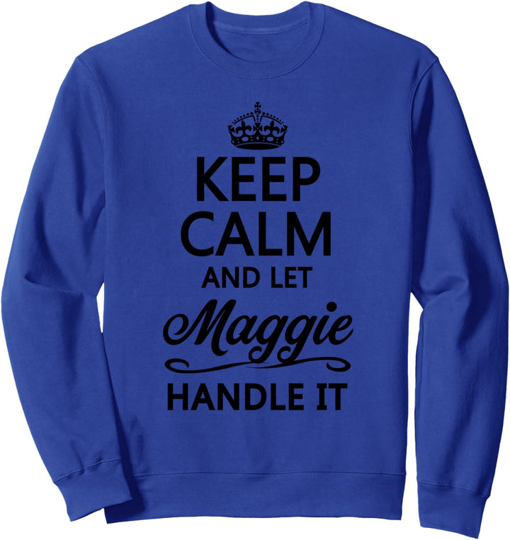 KEEP CALM and let MAGGIE Handle It | Funny Name Gift - Sweatshirt