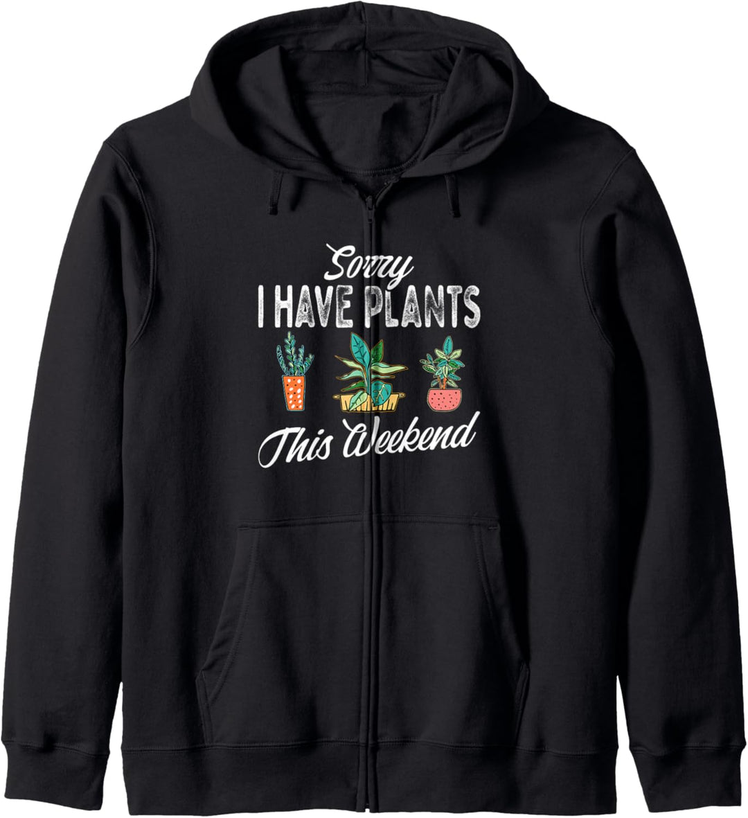 Sorry I Have Plants This Weekend Plant Gardening Gardener Kapuzenjacke