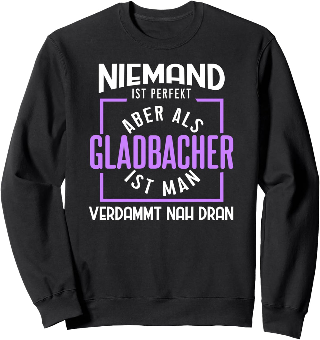 Niemand ist perfekt aber als Gladbacher ist man nah dran Sweatshirt