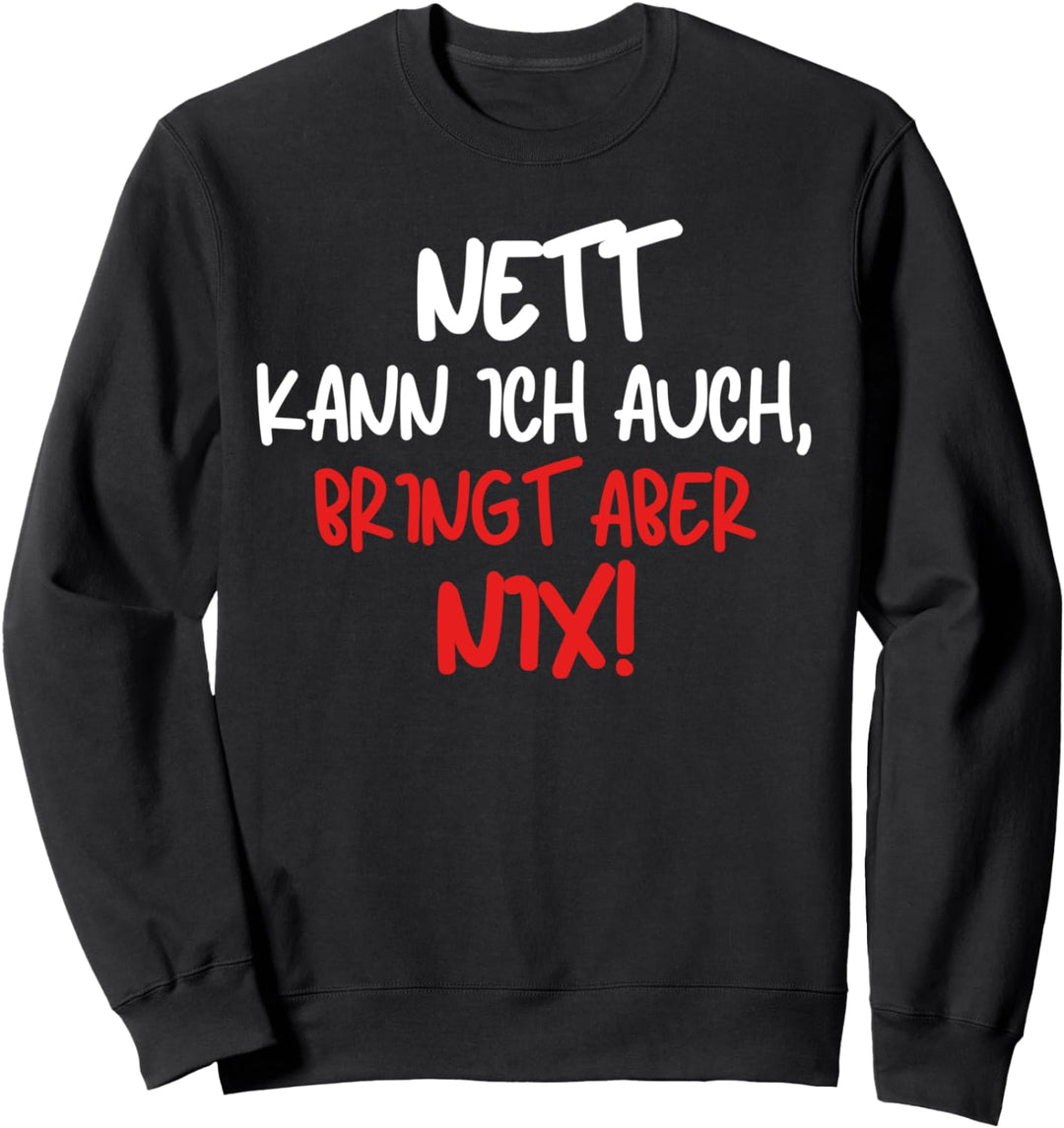 NETT KANN ICH AUCH, BRINGT ABER NIX! Sweatshirt