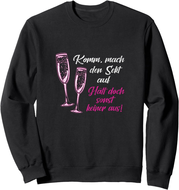 Komm mach den Sekt auf, hält doch sonst keiner aus Mädels Sweatshirt
