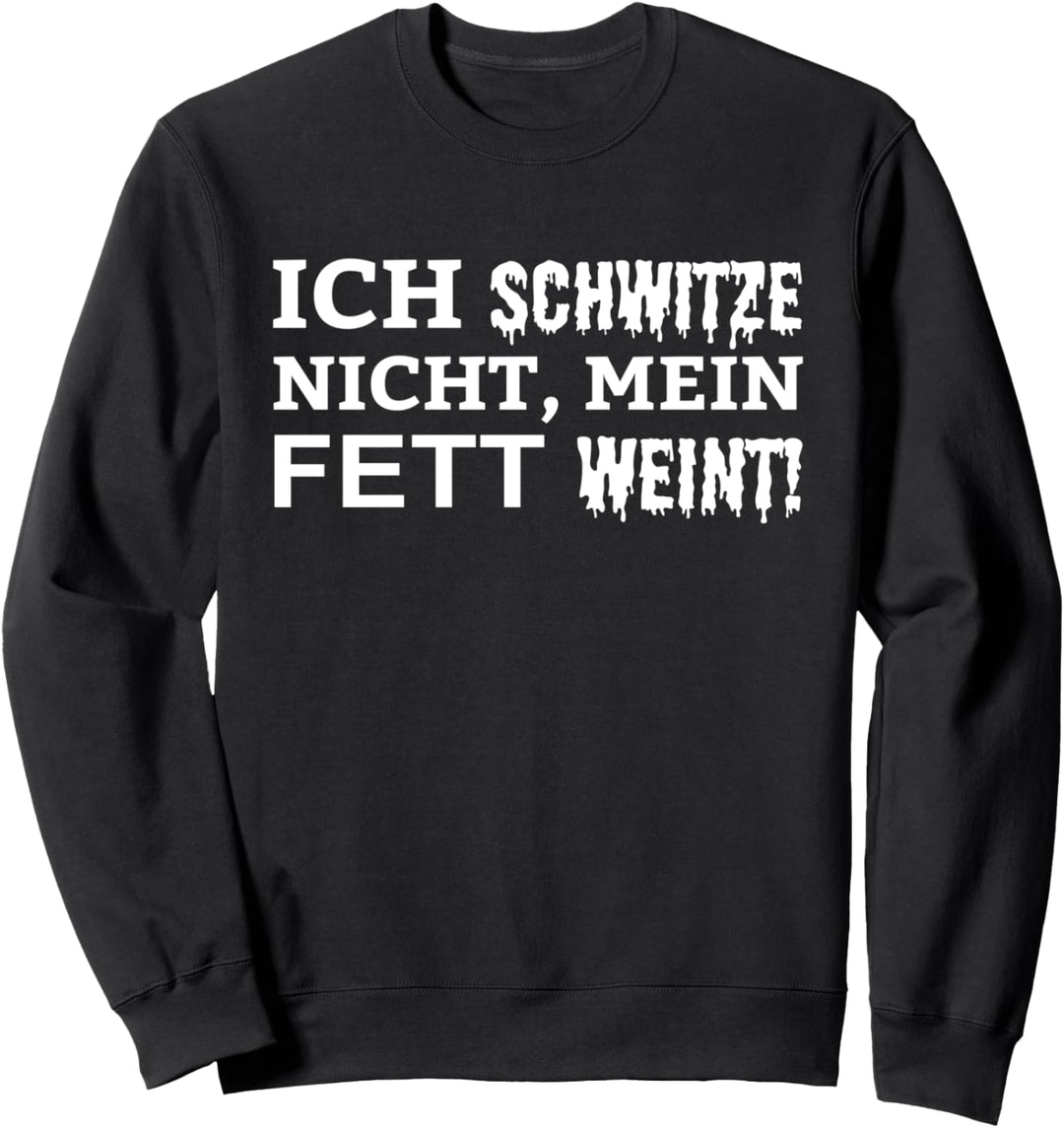 Ich schwitze nicht mein Fett weint lustiger Spruch Sommer Sweatshirt