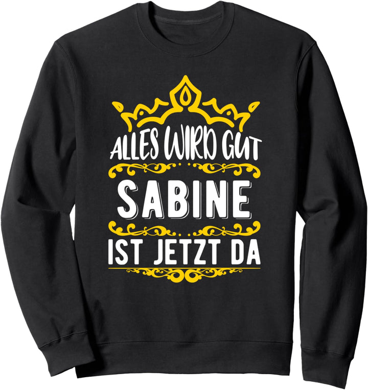 Alles wird gut! Sabine ist jetzt da! Vorname Sabine Sweatshirt