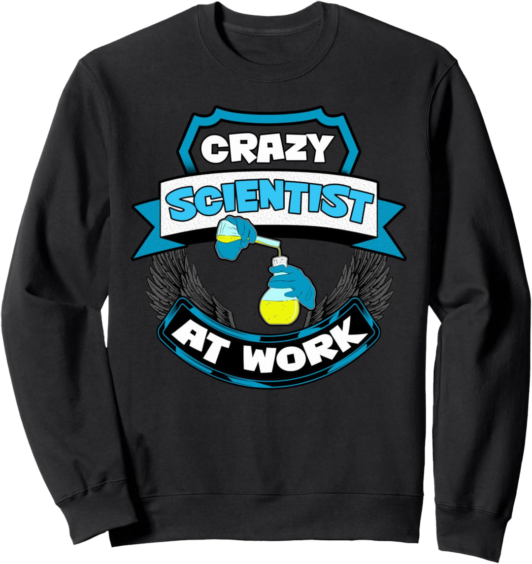 Crazy Scientist at Work - Science Teacher &amp; Scientist Quote Sweatshirt
