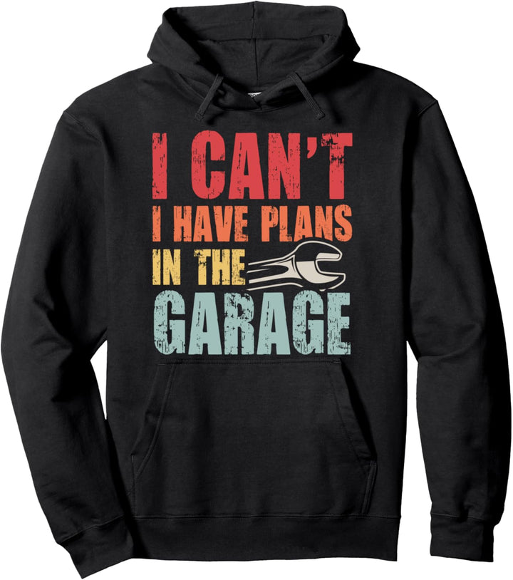 I Cant I Have Plans In The Garage Design Car Mechanic Pullover Hoodie