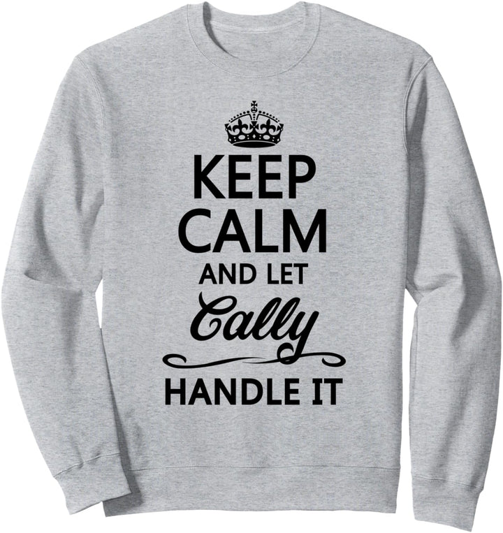 KEEP CALM and let CALLY Handle It | Funny Name Gift - Sweatshirt