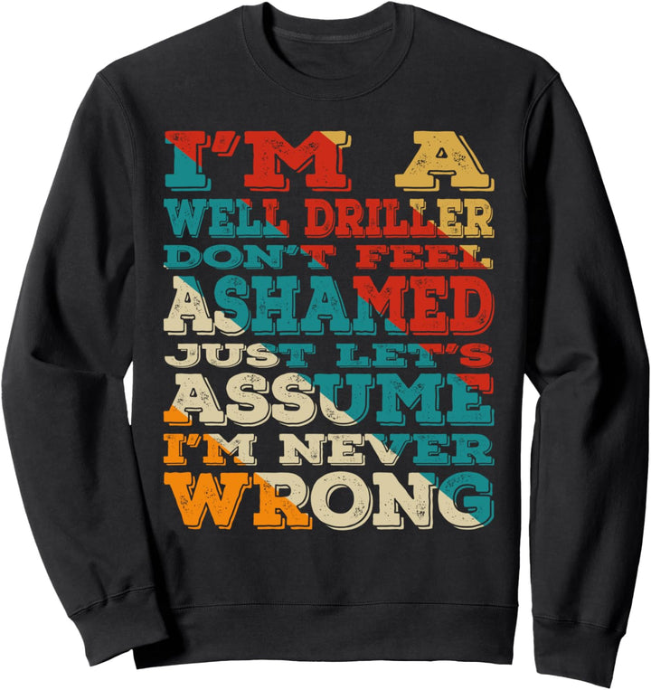 I'm A Well Driller Don't Feel Ashamed Vintage Style Funny Sweatshirt