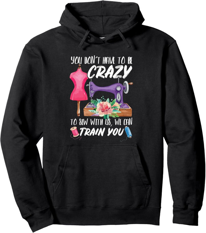 You Dont Have to Be Crazy to Sew with Us - Seamstress Sewing Pullover Hoodie