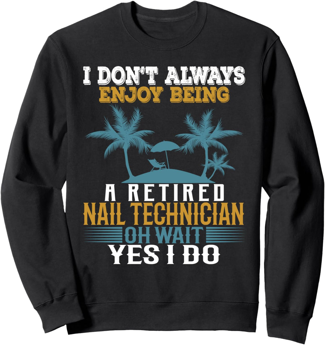 Ich geniesse es nicht immer, ein pensionierter Nageltechniker zu sein Sweatshirt