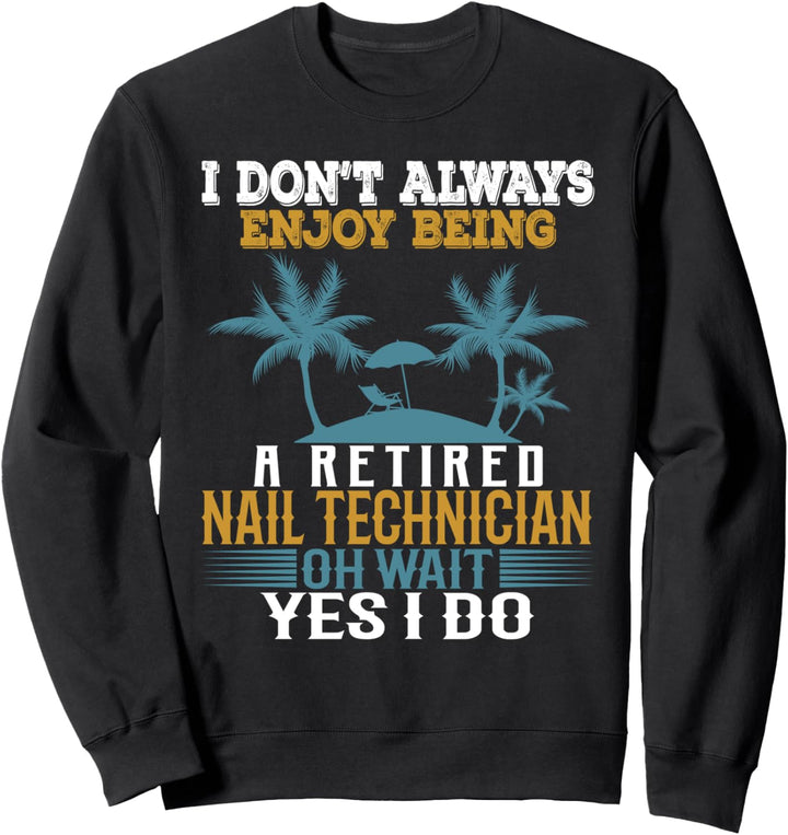 Ich geniesse es nicht immer, ein pensionierter Nageltechniker zu sein Sweatshirt