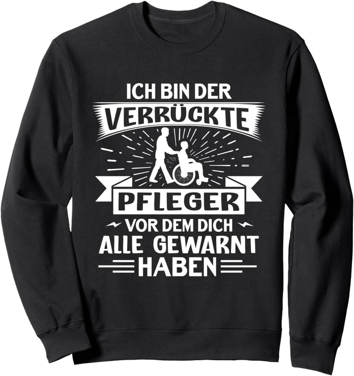 Ich bin der verrücke Pfleger - Krankenpfleger Altenpfleger Sweatshirt