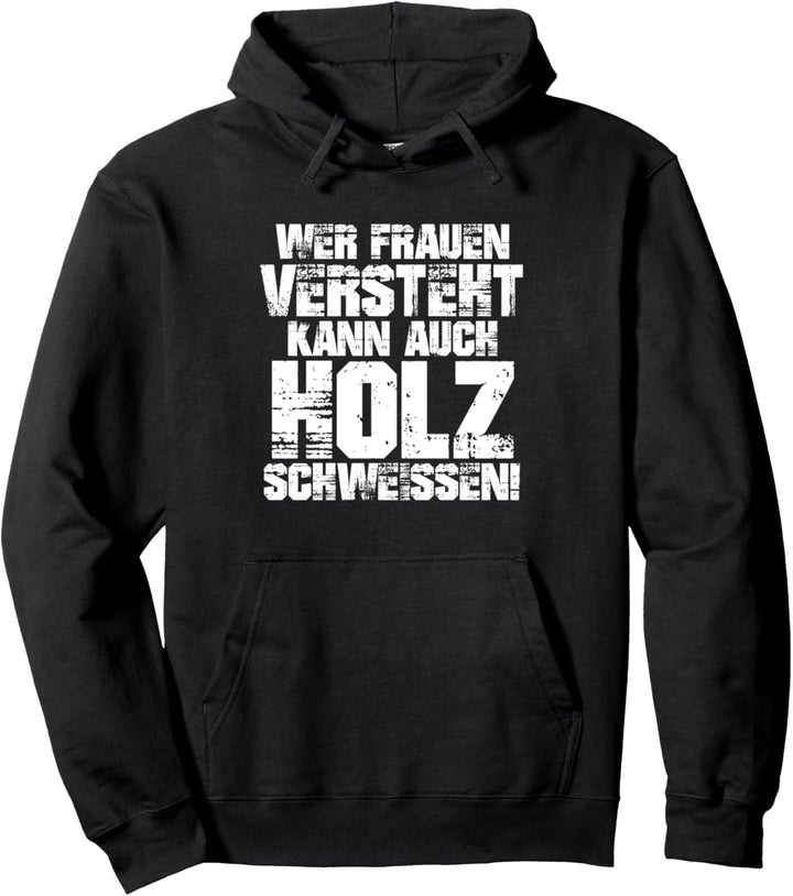 Wer Frauen versteht kann auch Holz schweissen Spruch Design Pullover Hoodie