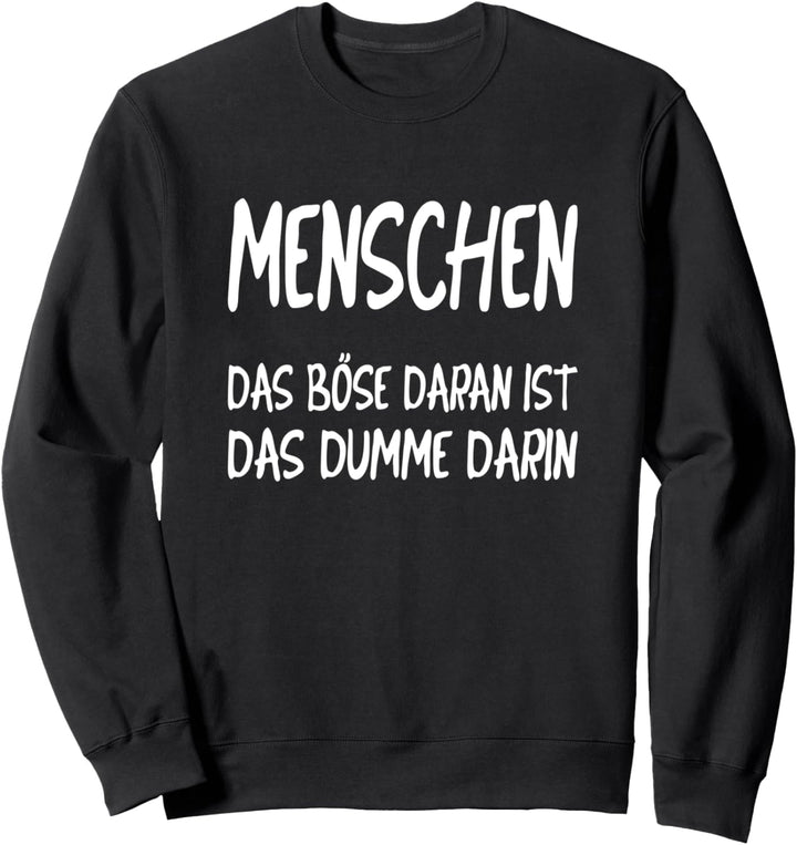 Menschen - Das Böse daran ist das dumme darin Ironie Spruch Sweatshirt