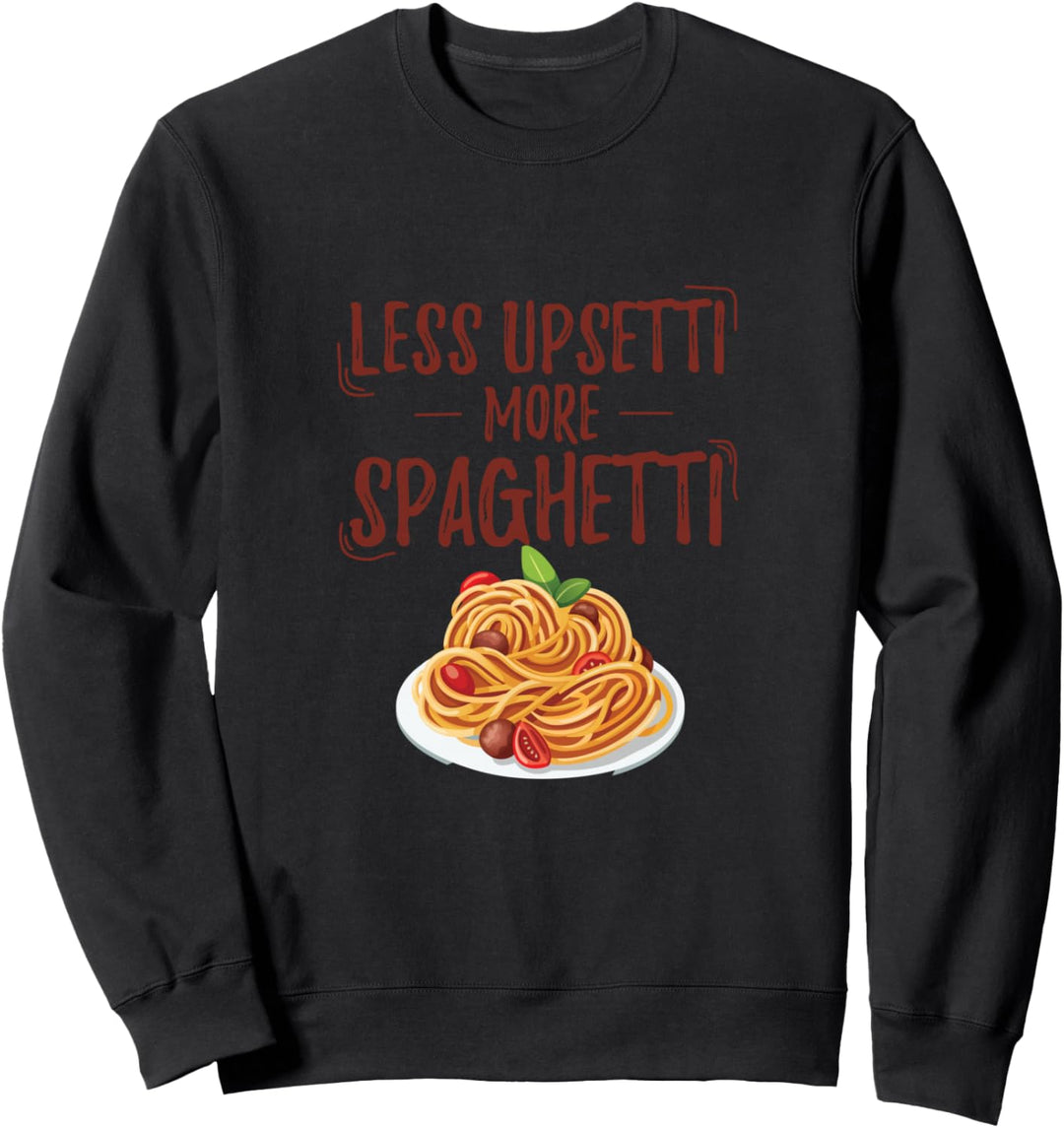 Less Upsetti More Spaghetti Pasta Geschenk Fun Sweatshirt