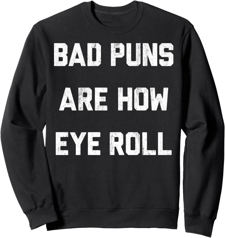 Bad Puns Are How Eye Roll Text Sweatshirt