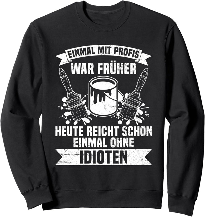 Einmal Mit Profis Arbeiten Maler Handwerker Malermeister Sweatshirt