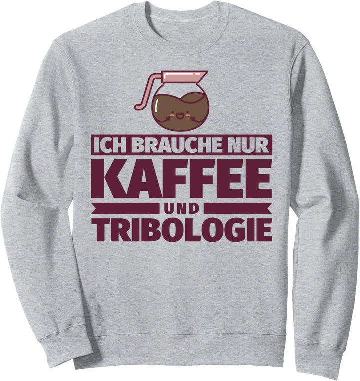 Ich brauche nur Kaffee und Tribologie Sweatshirt