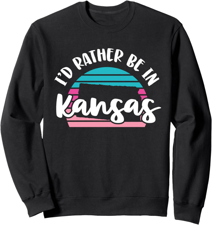 I'd Rather Be In Kansas Sweatshirt