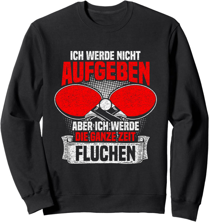 Ich werde nicht aufgeben - Lustiges Tischtennis Sweatshirt